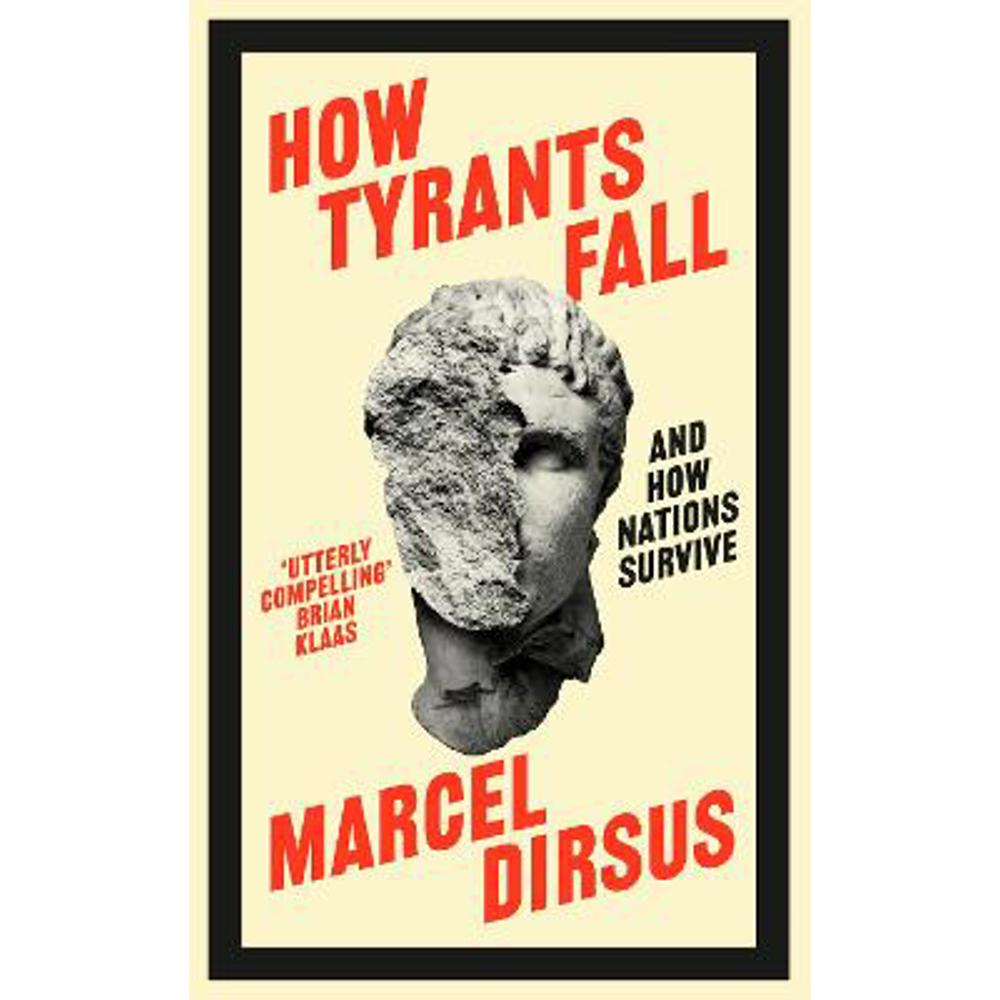 How Tyrants Fall: And How Nations Survive (Hardback) - Marcel Dirsus